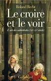 Le Croire Et Le Voir Lart Des Cathdrales Xiixv Sicle