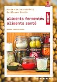 Aliments Ferment%C3%A9s, Aliments Sant%C3%A9: M%C3%A9thodes, Conseils Et Recettes