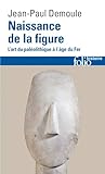 Naissance De La Figure: L'art Du Pal%C3%A9olithique %C3%A0 L'%C3%A2ge Du Fer