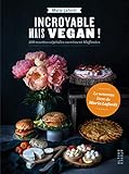 Incroyable Mais Vegan 100 Recettes Vgtales Carrment Bluffantes