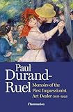Paul Durand-Ruel: Memoir of the First Impressionist Art Dealer (1831-1922)