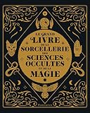 Le grand livre de la sorcellerie, des sciences occultes et de la magie
