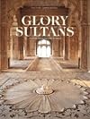 The Glory of the Sultans: Islamic Architecture in India 1100-1880