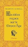 Dix idées reçues sur le Moyen Âge