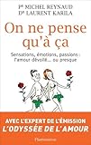 On Ne Pense Qu'%C3%A0 %C3%A7a : Sensations, %C3%A9motions, Passions : L'amour D%C3%A9voil%C3%A9 Ou Presque
