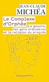 Le Complexe D'orph%C3%A9e : La Gauche, Les Gens Ordinaires Et La Religion Du Progr%C3%A8s