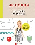 Je Couds Mes Habits De Poupes Des Modles Faciles Raliser Pour Crer Les Vtements Et Accessoires De Ta Poupe Prfre