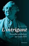L'intrigant : nouvelles révélations sur Louis XVI
