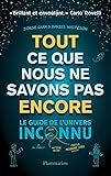 Tout Ce Que Nous Ne Savons Pas Encore Le Guide De Lunivers Inconnu