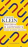 Mati%C3%A8re %C3%A0 Contredire : Essai De Philo Physique