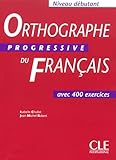 Orthographe Progressive Du Fran%C3%A7ais Niveau D%C3%A9butant : Avec 400 Exercices