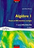 Alg%C3%A8bre, Tome 1 : Cours Et 600 Exercices Corrig%C3%A9s, 1re Ann%C3%A9e Mpsi, Pcsi, Ptsi