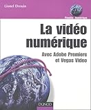 La Vid%C3%A9o Num%C3%A9rique : Avec Adobe Premiere Et Vegas Video