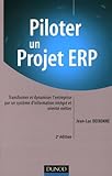 Piloter Un Projet Erp : Transformer Et Dynamiser L'entreprise Par Un Syst%C3%A8me D'information Int%C3%A9gr%C3%A9 Et Orient%C3%A9 M%C3%A9tier