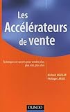 Les Acc%C3%A9l%C3%A9rateurs De Vente : Techniques Et Secrets Pour Vendre Plus, Plus Vite, Plus Cher