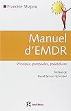 Manuel D'emdr (int%C3%A9gration Neuro %C3%A9motionnelle Par Les Mouvements Oculaires): Principes, Protocoles, Proc%C3%A9dures