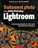 Traitement Photo Avec Adobe Photoshop Lightroom : Cataloguez, Corrigez Et Diffusez Vos Photos Num%C3%A9riques