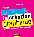 Guide Pratique De La Cr%C3%A9ation Graphique   2e Ed.   Principes, Techniques Et Outils Num%C3%A9riques