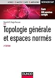 Topologie G%C3%A9n%C3%A9rale Et Espaces Norm%C3%A9s   2e %C3%A9d.   Cours Et Exercices Corrig%C3%A9s