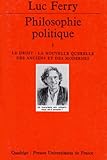Philosophie Politique, Tome 1 : Le Droit, La Nouvelle Querelle Des Anciens Et Des Modernes