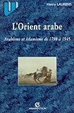 L'orient Arabe, Arabisme Et Islamisme De 1798 %C3%A0 1945, 2e %C3%A9dition