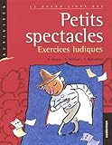 Le Grand Livre Des Petits Spectacles. Exercices Ludiques