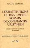 Les institutions du Bas-Empire romain de Constantin à Justinien