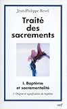 Trait%C3%A9 Des Sacrements : Volume 1, Bapt%C3%AAme Et Sacramentalit%C3%A9, Tome 1, Origine Et Signification Du Bapt%C3%AAme