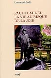 Paul Claudel : La Vie Au Risque De La Joie