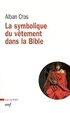 La Symbolique Du V%C3%AAtement Dans La Bible : Pour Une Th%C3%A9ologie Du V%C3%AAtement