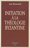 Initiation %C3%A0 La Th%C3%A9ologie Byzantine : L'histoire Et La Doctrine