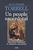 Un Peuple Sacerdotal : Sacerdoce Baptismal Et Minist%C3%A8re Sacerdotal