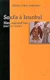 Soufis à Istanbul : hier, aujourd'hui : Des hommes et des lieux (XIIIe-XXIe siècle)