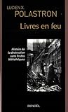 Livres En Feu : Histoire De La Destruction Sans Fin Des Biblioth%C3%A8ques