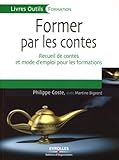 Former Par Les Contes: Recueil De Contes Et Mode D'emploi Pour Les Formations