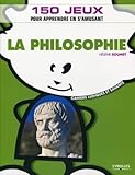 La Philosophie: 150 Jeux Pour Apprendre En S'amusant