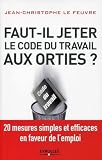 Fautil Jeter Le Code Du Travail Aux Orties 20 Mesures Simples Et Efficaces En Faveur De Lemploi