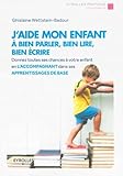 J'aide Mon Enfant %C3%A0 Bien Parler, Bien Lire, Bien %C3%A9crire : Donnez Toutes Les Chances %C3%A0 Votre Enfant En L'accompagnant Dans Ses Apprentissages De Base
