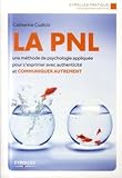 La Pnl Une Mthode De Psychologie Applique Pour Sexprimer Avec Authenticit Et Communiquer Autrement