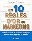 Les Dix R%C3%A8gles D'or Du Marketing: Ma%C3%AEtriser Les Outils Du Marketing Strat%C3%A9gique Et Op%C3%A9rationnel Pour Cr%C3%A9er De La Valeur.