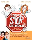 Je Dis (enfin) Stop %C3%A0 La Pression !: 5 %C3%A9tapes Pour Se Lib%C3%A9rer.