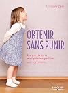 Obtenir sans punir: Les secrets de la manipulation positive avec les enfants.