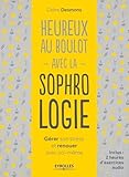 Heureux Au Boulot Avec La Sophrologie: G%C3%A9rer Son Stress Et Renouer Avec Soi M%C3%AAme.