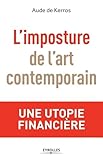 L'imposture De L'art Contemporain: Une Utopie Financi%C3%A8re