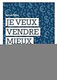 Je Veux Vendre Mieux: Petit Guide %C3%A0 L'usage Des Entrepreneurs Qui Veulent %C3%AAtre Plus Efficaces.