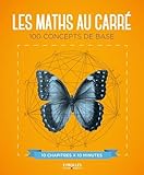 Les Maths Au Carr%C3%A9: 100 Concepts De Base. 10 Chapitres X 10 Minutes