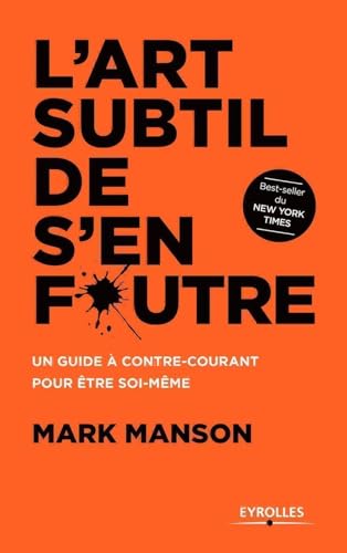 L art subtil de s en foutre: Un guide a contre-courant pour etre soi-meme