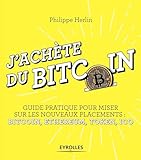 J'ach%C3%A8te Du Bitcoin: Guide Pratique Pour Miser Sur Les Nouveaux Placements : Bitcoin, Ethereum, Token, Ico