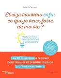 Et Si Je Trouvais Enfin Ce Que Je Veux Faire De Ma Vie Mon Carnet Orientation Et Vocation Les 20 Questions Te Poser Pour Trouver Et Prendre Ta Place Professionnellement