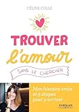 Trouver L'amour Sans Le Chercher: Mon Histoire Vraie Et 5 %C3%A9tapes Pour Y Arriver